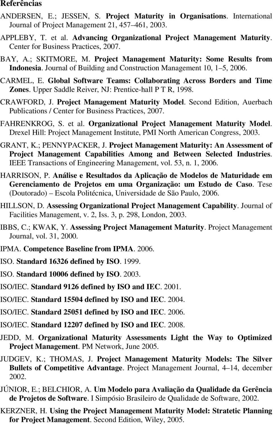 Global Software Teams: Collaborating Across Borders and Time Zones. Upper Saddle Reiver, NJ: Prentice-hall P T R, 998. CRAWFORD, J. Project Management Maturity Model.