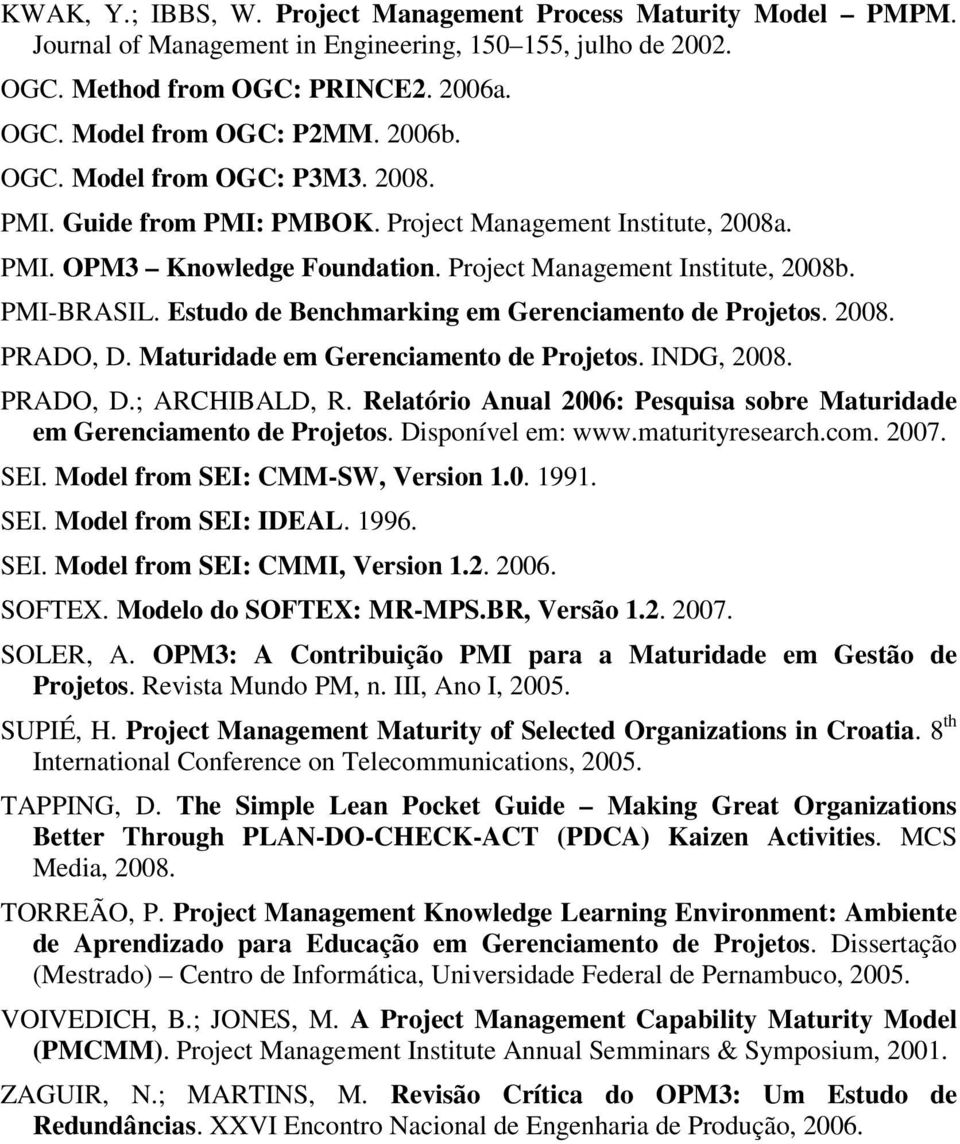 Maturidade em Gerenciamento de Projetos. INDG, 8. PRADO, D.; ARCHIBALD, R. Relatório Anual 6: Pesquisa sobre Maturidade em Gerenciamento de Projetos. Disponível em: www.maturityresearch.com. 7. SEI.