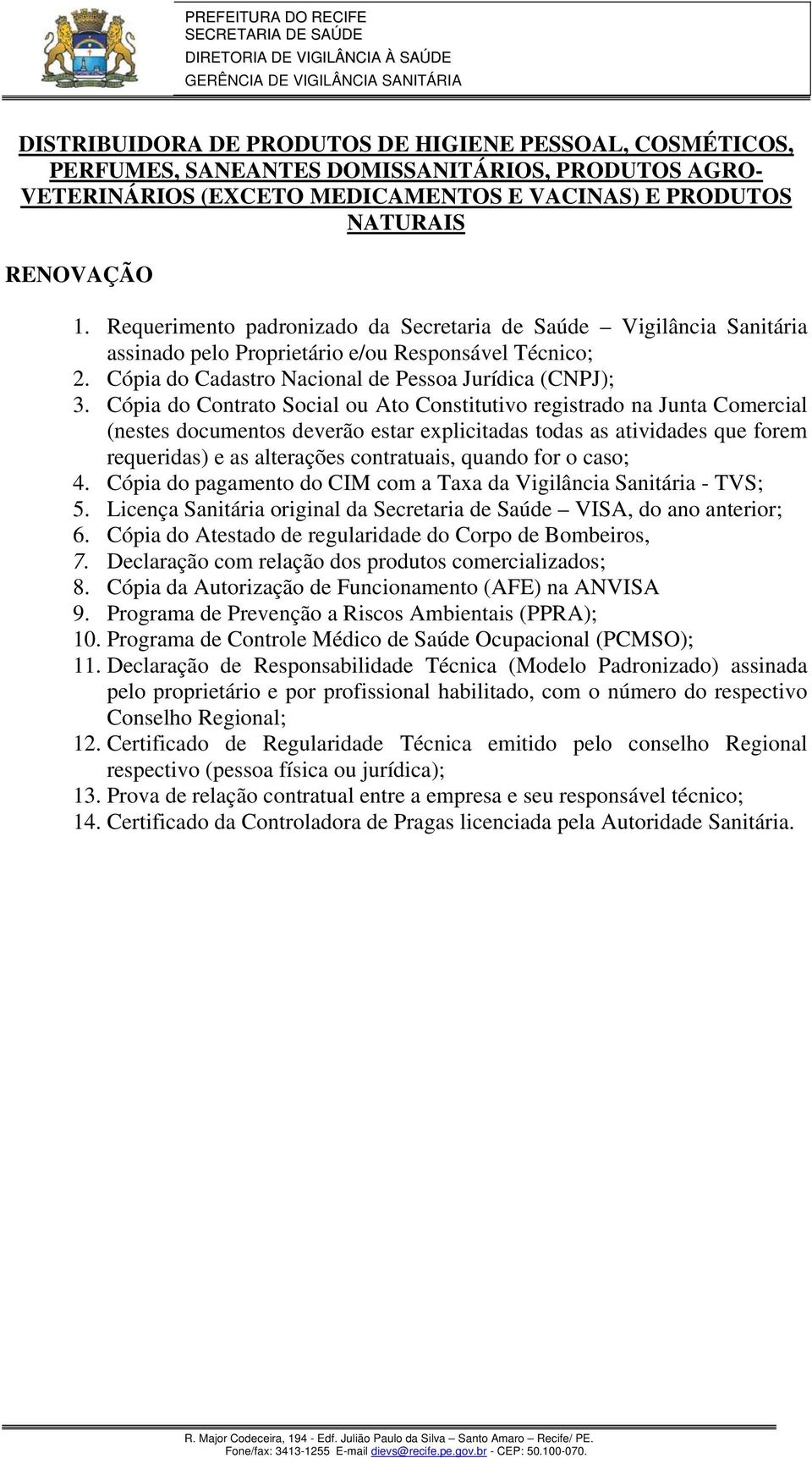 Cópia do pagamento do CIM com a Taxa da Vigilância Sanitária - TVS; 5. Licença Sanitária original da Secretaria de Saúde VISA, do ano anterior; 6.