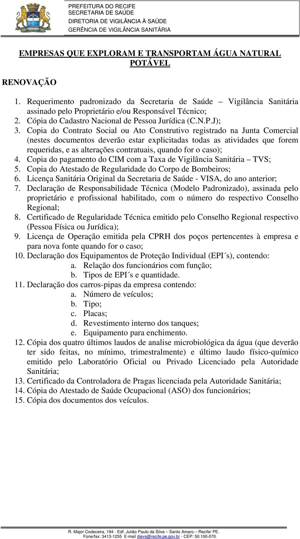 Licença Sanitária Original da Secretaria de Saúde - VISA, do ano anterior; 7.