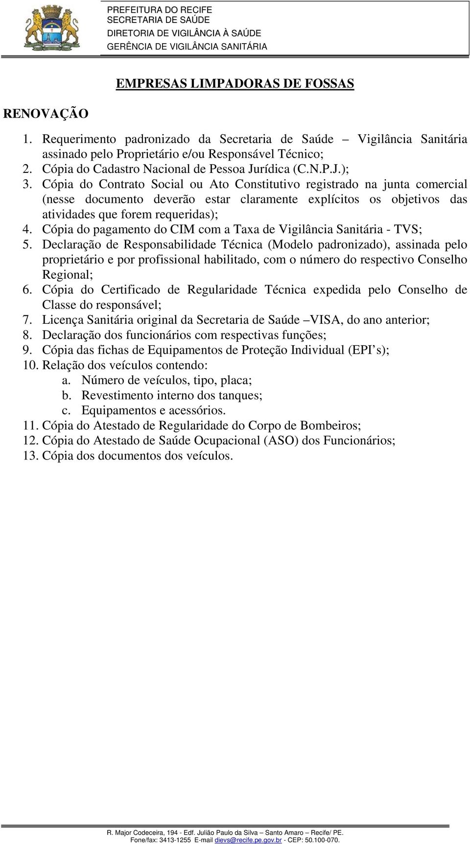Cópia do pagamento do CIM com a Taxa de Vigilância Sanitária - TVS; 5. Declaração de Responsabilidade Técnica (Modelo padronizado), assinada pelo 6.