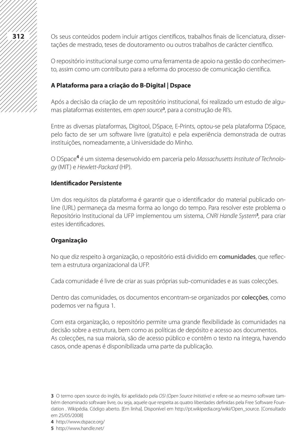 A Plataforma para a criação do B-Digital Dspace Após a decisão da criação de um repositório institucional, foi realizado um estudo de algumas plataformas existentes, em open source 3, para a