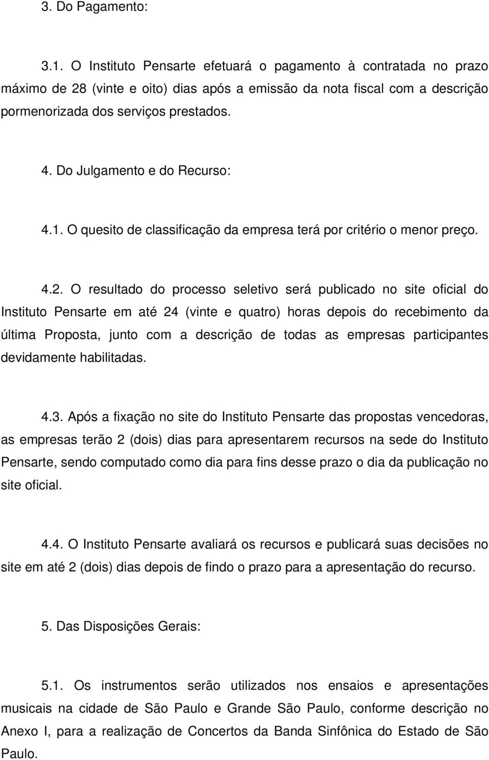 Do Julgamento e do Recurso: 4.1. O quesito de classificação da empresa terá por critério o menor preço. 4.2.