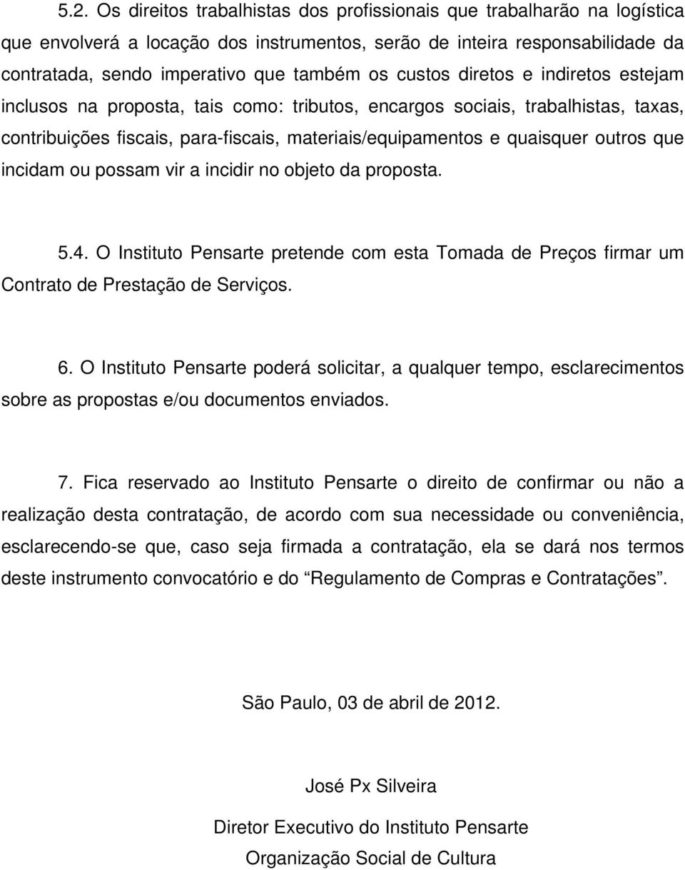 incidam ou possam vir a incidir no objeto da proposta. 5.4. O Instituto Pensarte pretende com esta Tomada de Preços firmar um Contrato de Prestação de Serviços. 6.