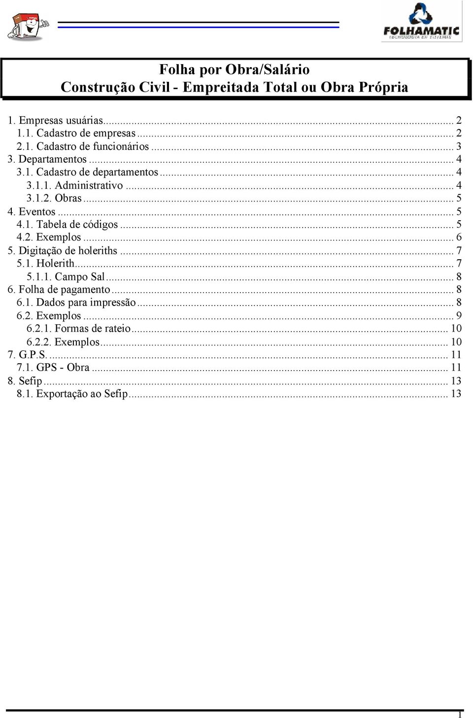 .. 6 5. Digitação de holeriths... 7 5.1. Holerith... 7 5.1.1. Campo Sal... 8 6. Folha de pagamento... 8 6.1. Dados para impressão... 8 6.2. Exemplos... 9 6.