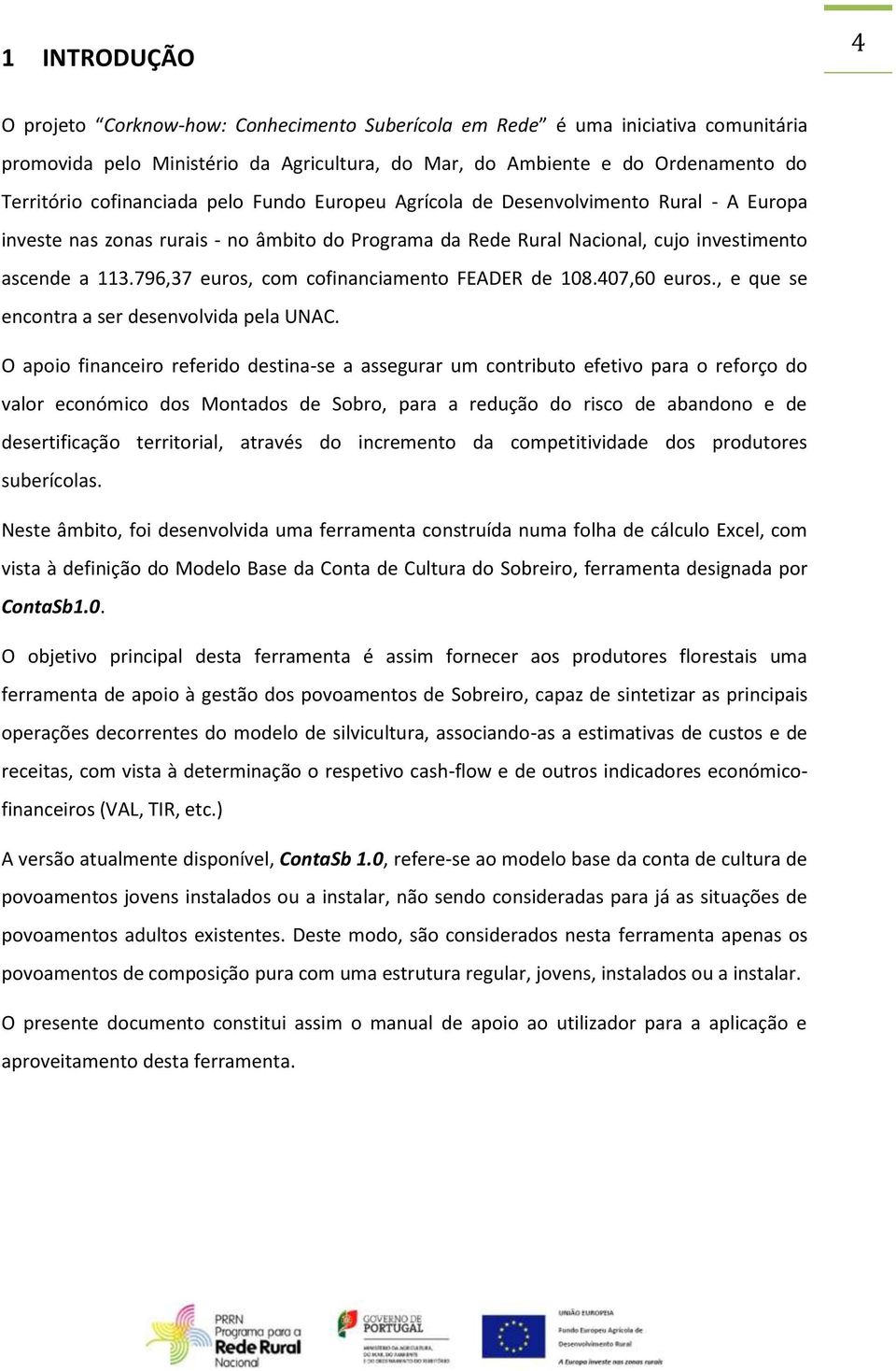 796,37 euros, com cofinanciamento FEADER de 108.407,60 euros., e que se encontra a ser desenvolvida pela UNAC.