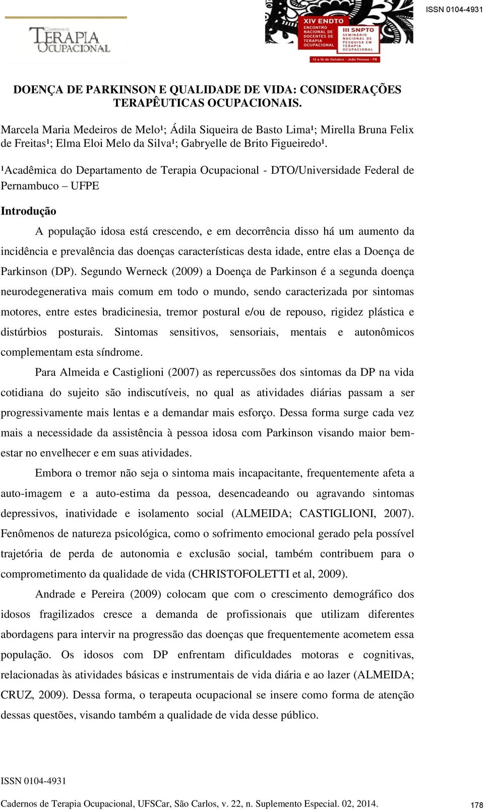 ¹Acadêmica do Departamento de Terapia Ocupacional - DTO/Universidade Federal de Pernambuco UFPE Introdução A população idosa está crescendo, e em decorrência disso há um aumento da incidência e