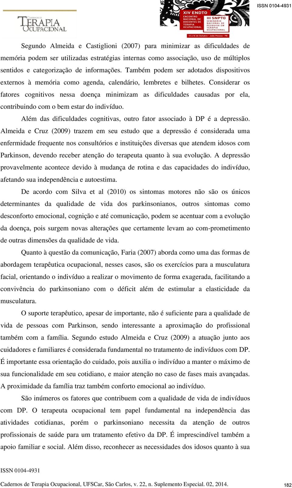 Considerar os fatores cognitivos nessa doença minimizam as dificuldades causadas por ela, contribuindo com o bem estar do indivíduo.