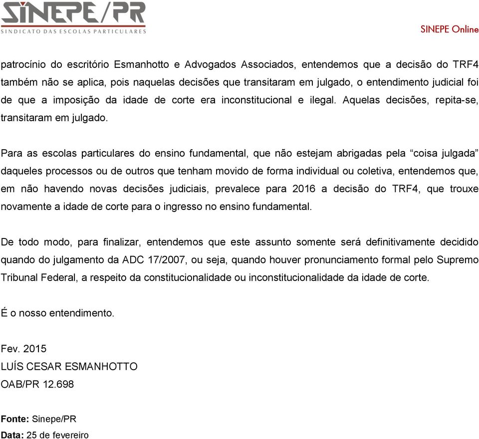 Para as escolas particulares do ensino fundamental, que não estejam abrigadas pela coisa julgada daqueles processos ou de outros que tenham movido de forma individual ou coletiva, entendemos que, em