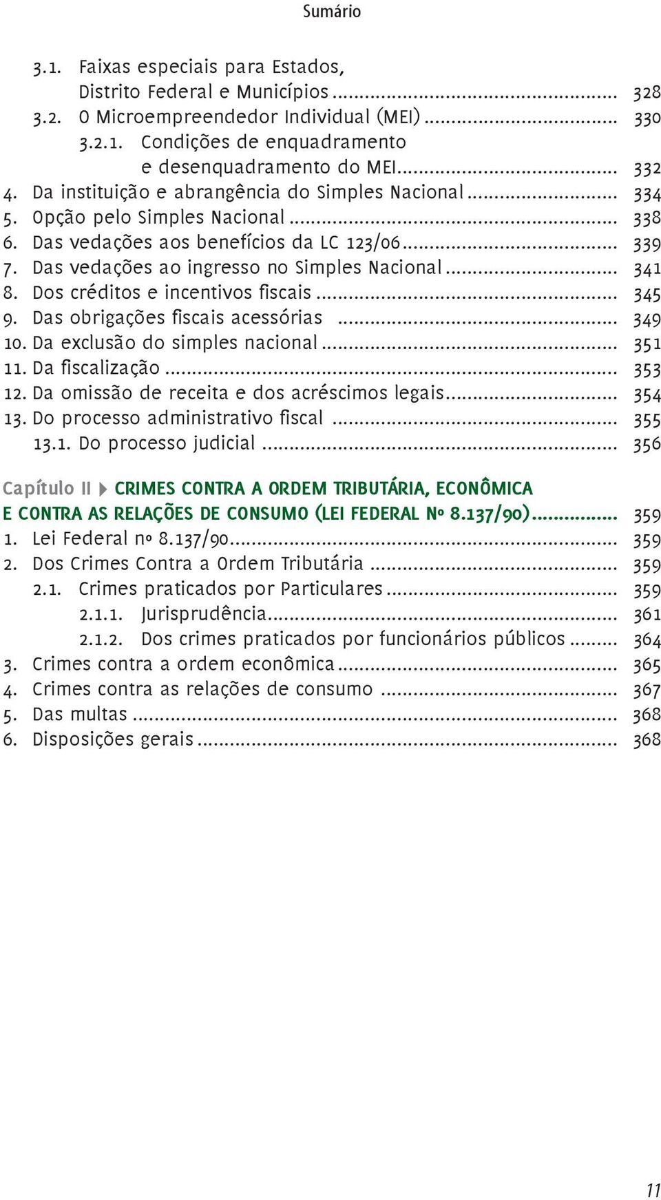 Dos créditos e incentivos fiscais... 345 9. Das obrigações fiscais acessórias... 349 10. Da exclusão do simples nacional... 351 11. Da fiscalização... 353 12.