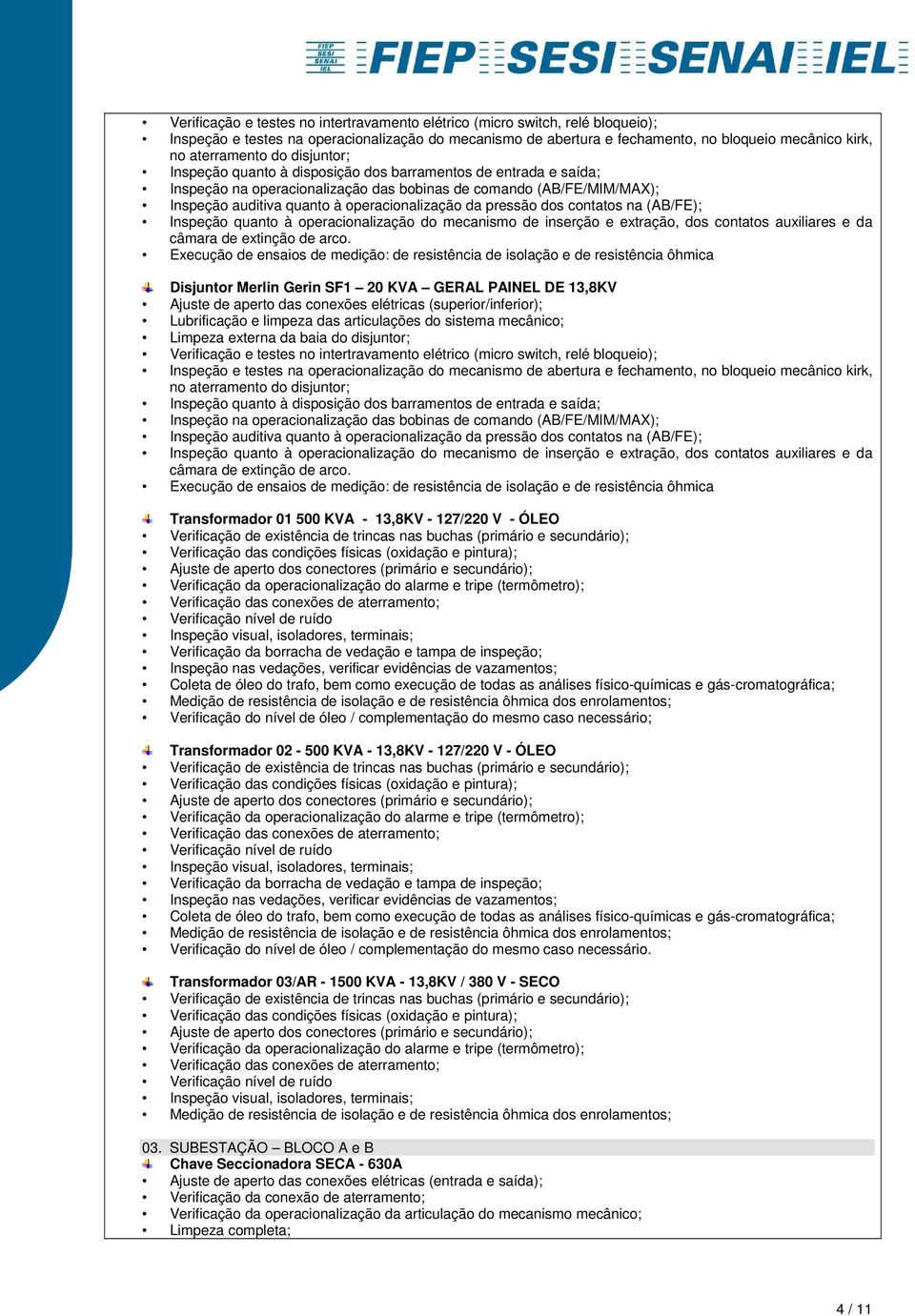 necessário. Transformador 03/AR - 1500 KVA - 13,8KV / 380 V - SECO 03.