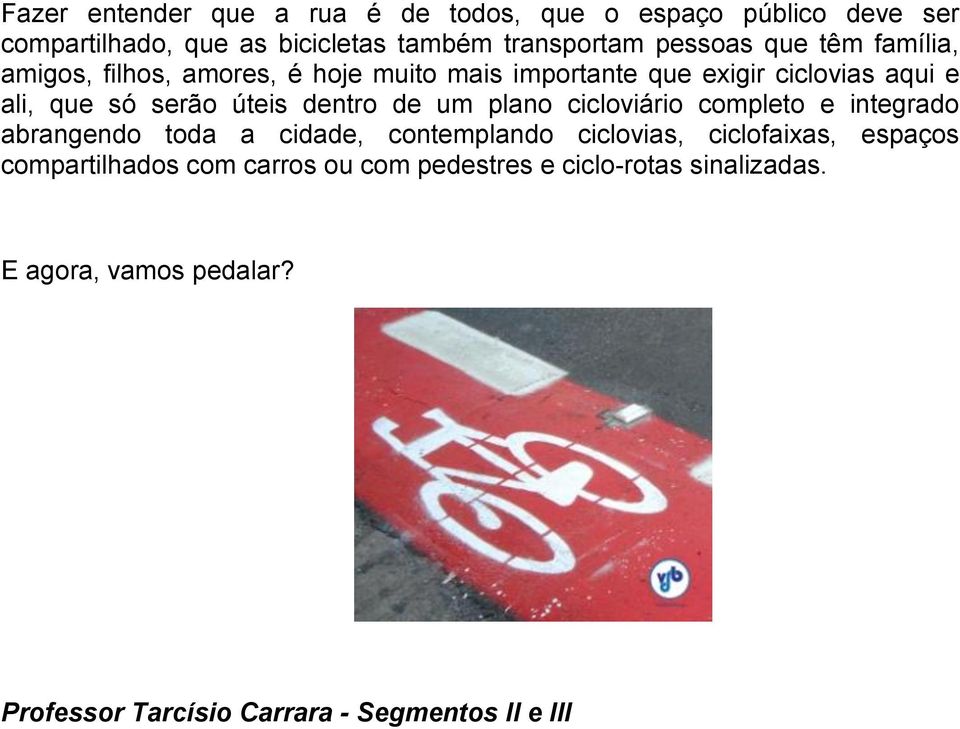 de um plano cicloviário completo e integrado abrangendo toda a cidade, contemplando ciclovias, ciclofaixas, espaços