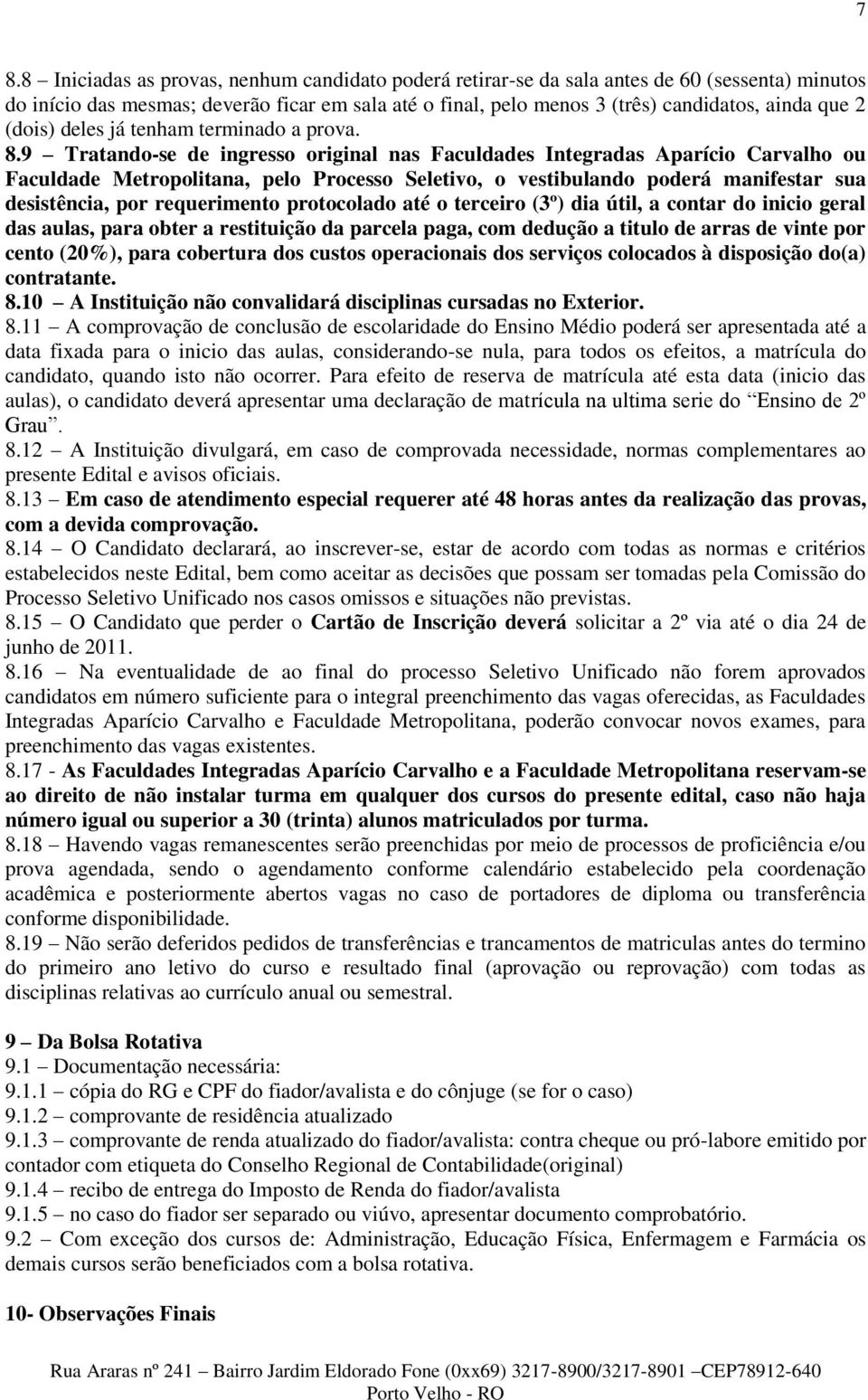 9 Tratando-se de ingresso original nas Faculdades Integradas Aparício Carvalho ou Faculdade Metropolitana, pelo Processo Seletivo, o vestibulando poderá manifestar sua desistência, por requerimento