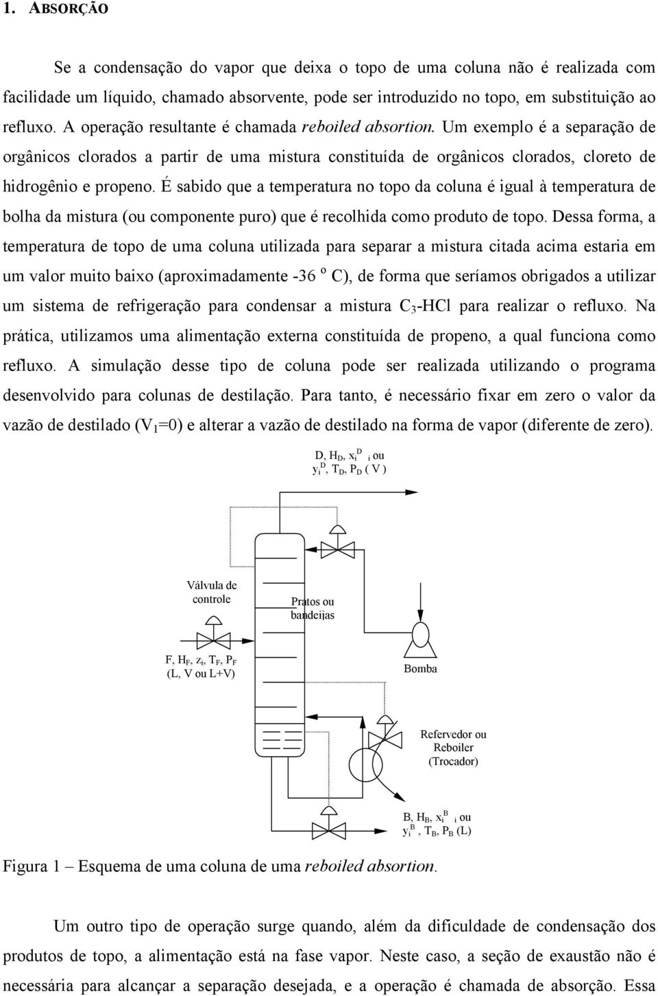 É sabido que a temperatura no topo da coluna é igual à temperatura de bolha da mistura (ou componente puro) que é recolhida como produto de topo.