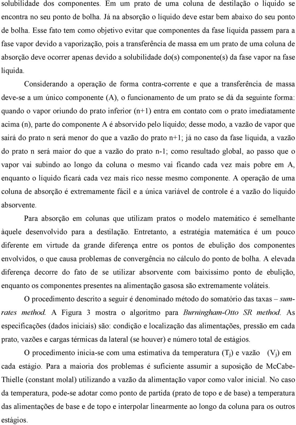 apenas devido a solubilidade do(s) componente(s) da fase vapor na fase líquida.