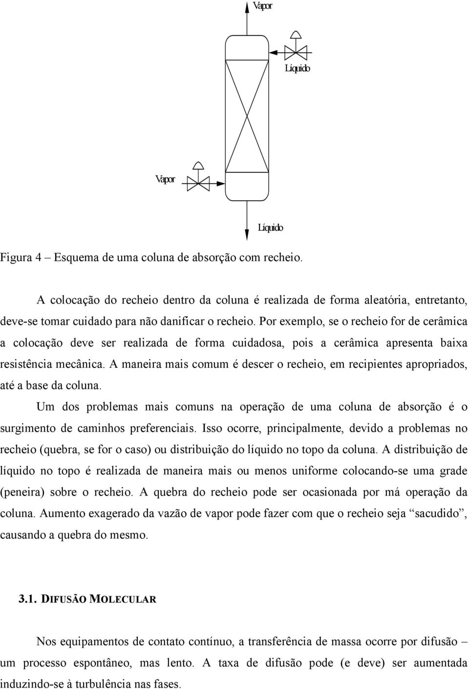 Por exemplo, se o recheio for de cerâmica a colocação deve ser realizada de forma cuidadosa, pois a cerâmica apresenta baixa resistência mecânica.