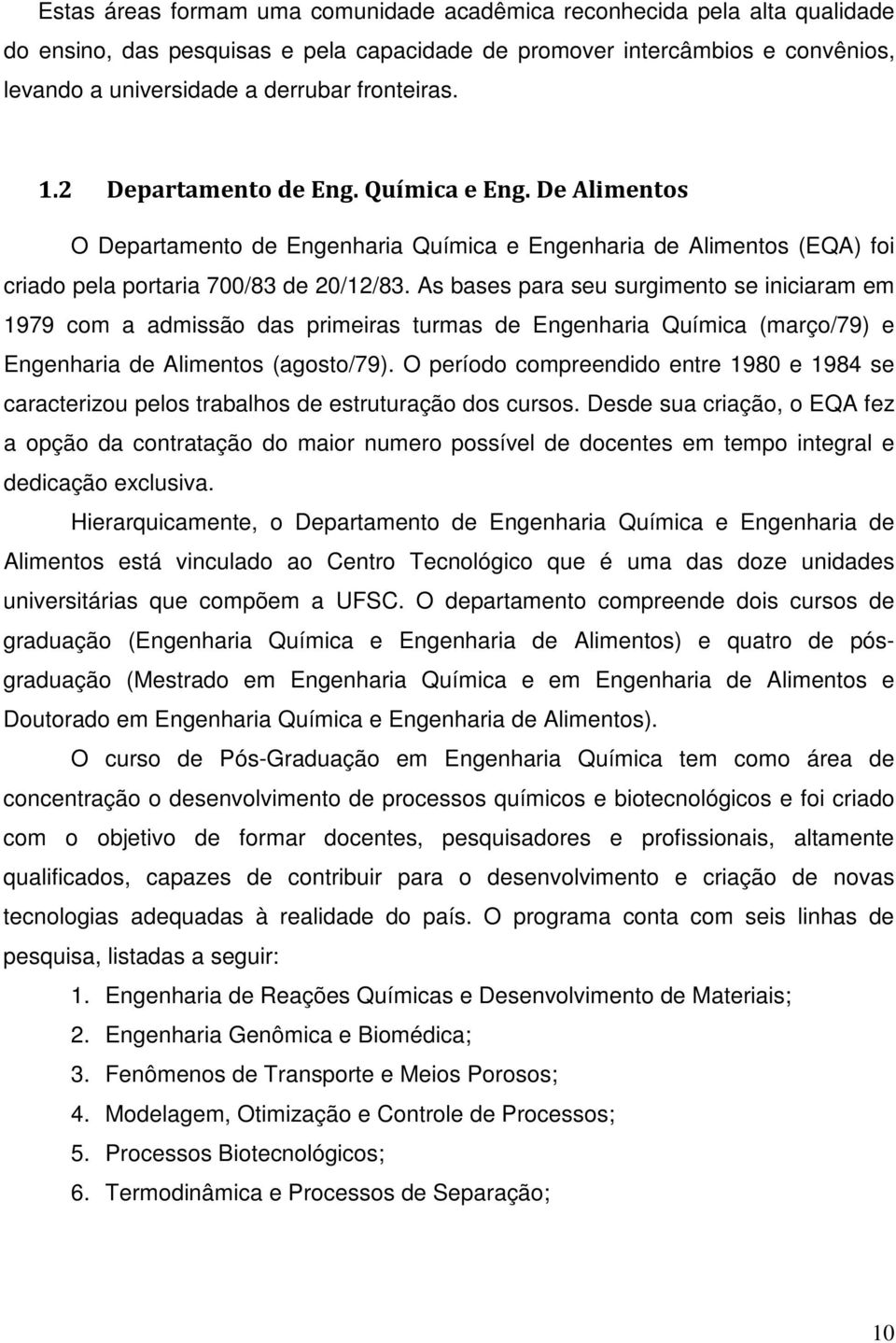 As bases para seu surgimento se iniciaram em 1979 com a admissão das primeiras turmas de Engenharia Química (março/79) e Engenharia de Alimentos (agosto/79).