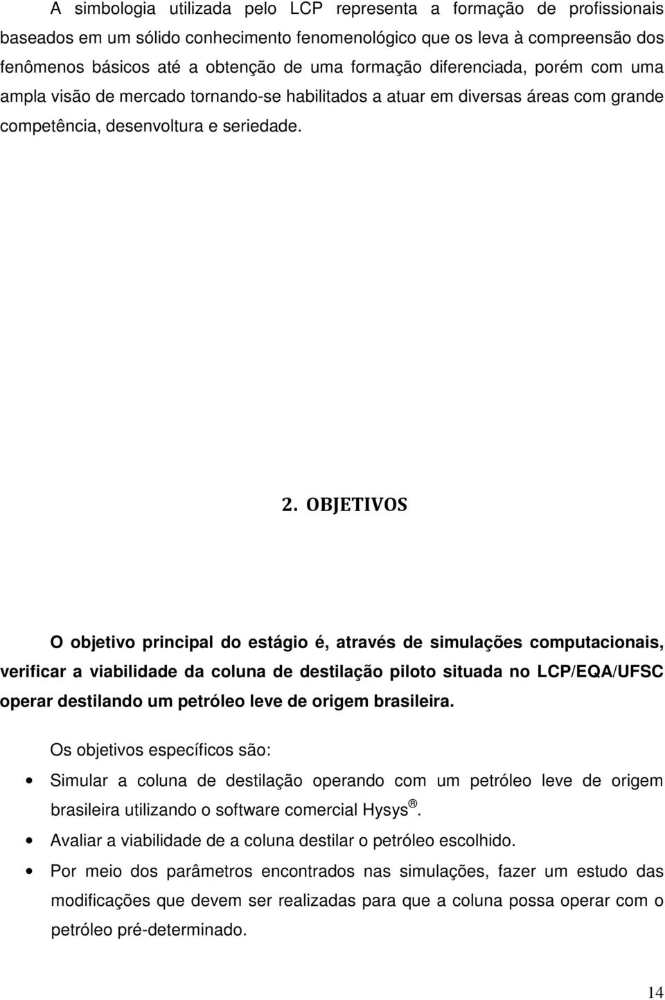 *+, O objetivo principal do estágio é, através de simulações computacionais, verificar a viabilidade da coluna de destilação piloto situada no LCP/EQA/UFSC operar destilando um petróleo leve de