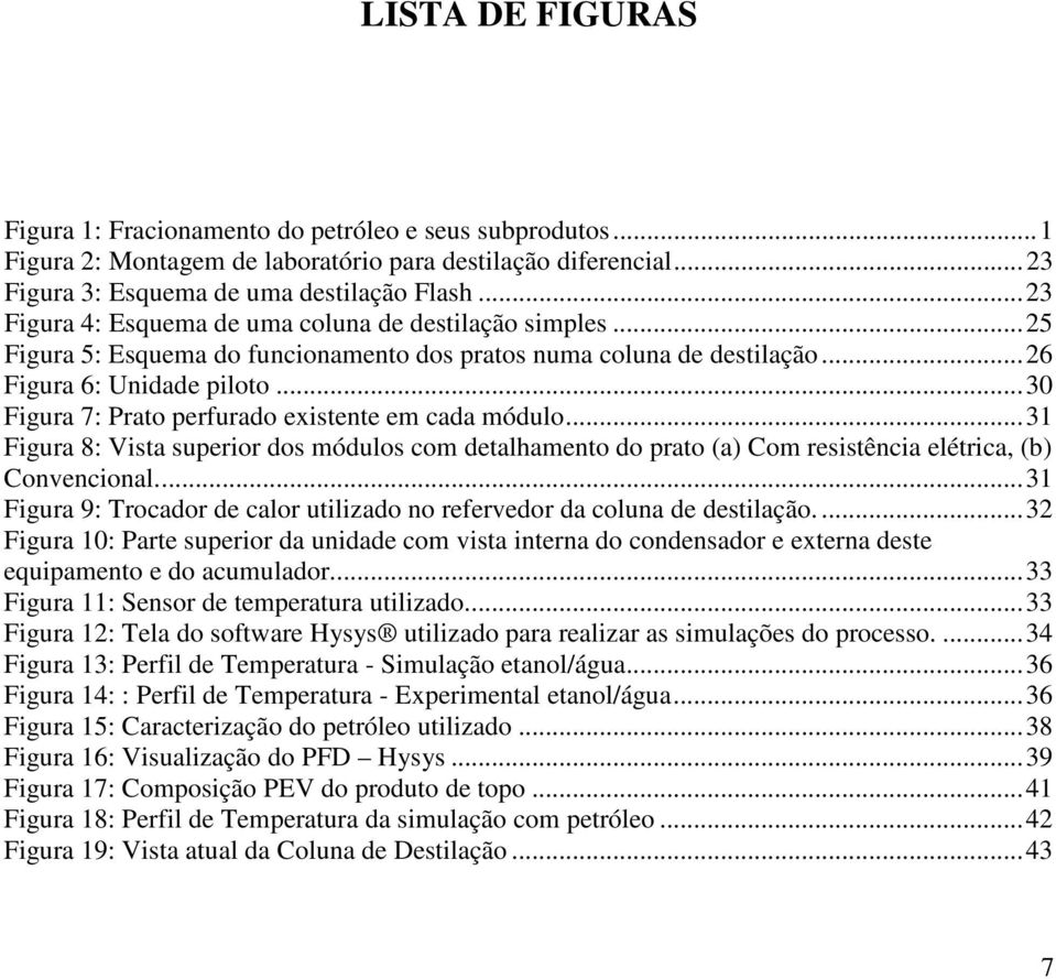 ..30 Figura 7: Prato perfurado existente em cada módulo...31 Figura 8: Vista superior dos módulos com detalhamento do prato (a) Com resistência elétrica, (b) Convencional.