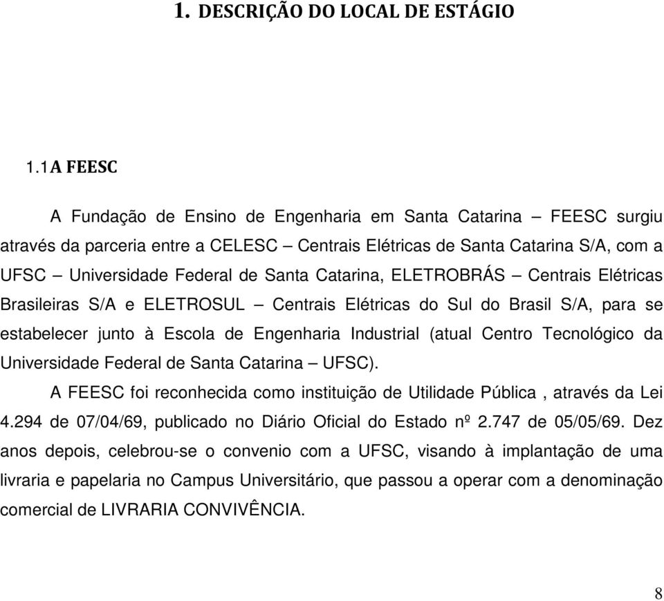 Universidade Federal de Santa Catarina UFSC). A FEESC foi reconhecida como instituição de Utilidade Pública, através da Lei 4.294 de 07/04/69, publicado no Diário Oficial do Estado nº 2.