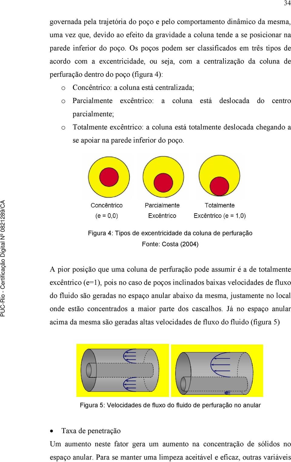 centralizada; o Parcialmente excêntrico: a coluna está deslocada do centro parcialmente; o Totalmente excêntrico: a coluna está totalmente deslocada chegando a se apoiar na parede inferior do poço.