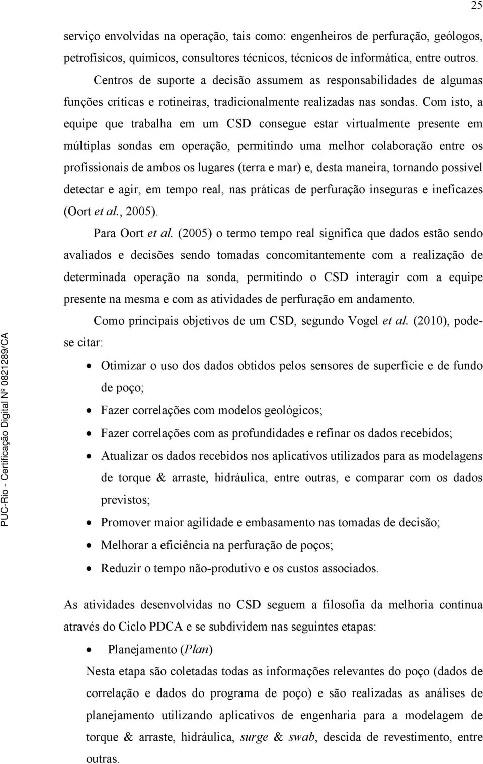 Com isto, a equipe que trabalha em um CSD consegue estar virtualmente presente em múltiplas sondas em operação, permitindo uma melhor colaboração entre os profissionais de ambos os lugares (terra e