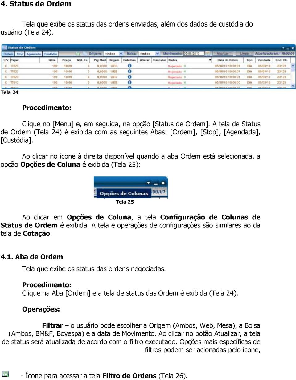 Ao clicar no ícone à direita disponível quando a aba Ordem está selecionada, a opção Opções de Coluna é exibida (Tela 25): Tela 25 Ao clicar em Opções de Coluna, a tela Configuração de Colunas de