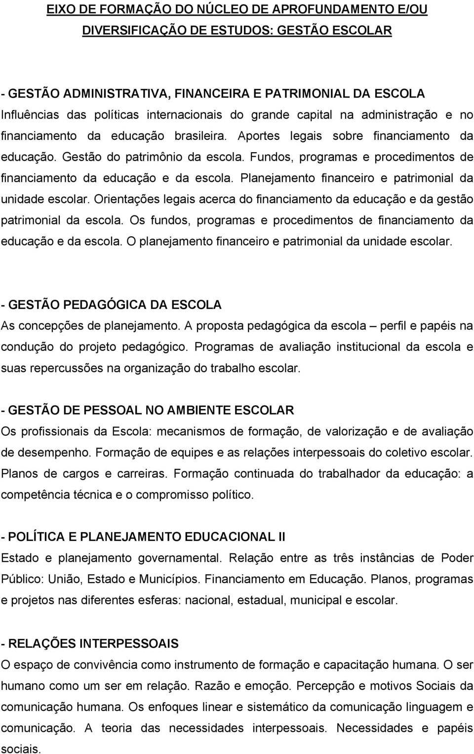 Fundos, programas e procedimentos de financiamento da educação e da escola. Planejamento financeiro e patrimonial da unidade escolar.