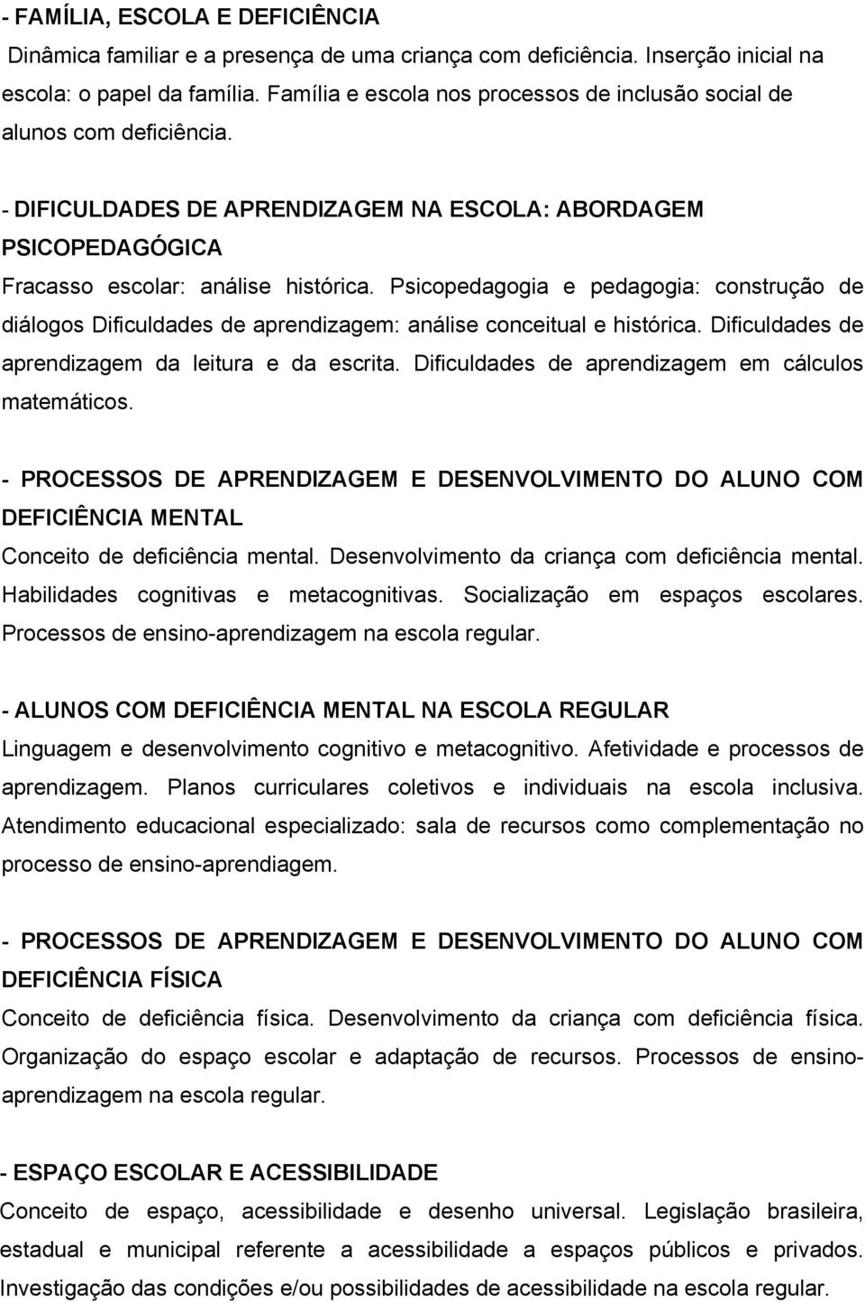 Psicopedagogia e pedagogia: construção de diálogos Dificuldades de aprendizagem: análise conceitual e histórica. Dificuldades de aprendizagem da leitura e da escrita.