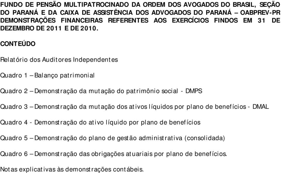 CONTEÚDO Relatório dos Auditores Independentes Quadro 1 Balanço patrimonial Quadro 2 Demonstração da mutação do patrimônio social - DMPS Quadro 3 Demonstração da mutação dos