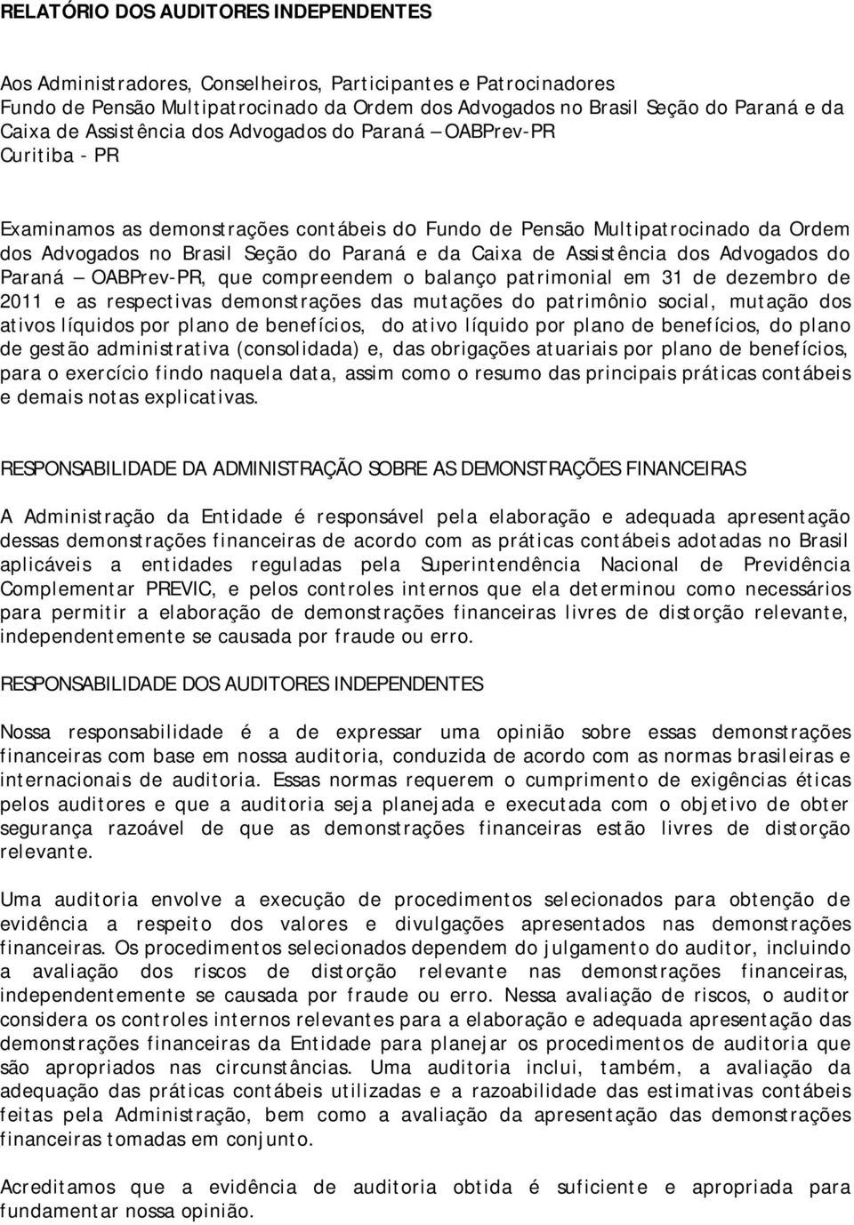 Assistência dos Advogados do Paraná OABPrev-PR, que compreendem o balanço patrimonial em 31 de dezembro de 2011 e as respectivas demonstrações das mutações do patrimônio social, mutação dos ativos
