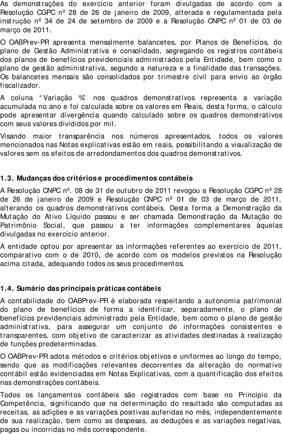 O OABPrev-PR apresenta mensalmente balancetes, por Planos de Benefícios, do plano de Gestão Administrativa e consolidado, segregando os registros contábeis dos planos de benefícios previdenciais