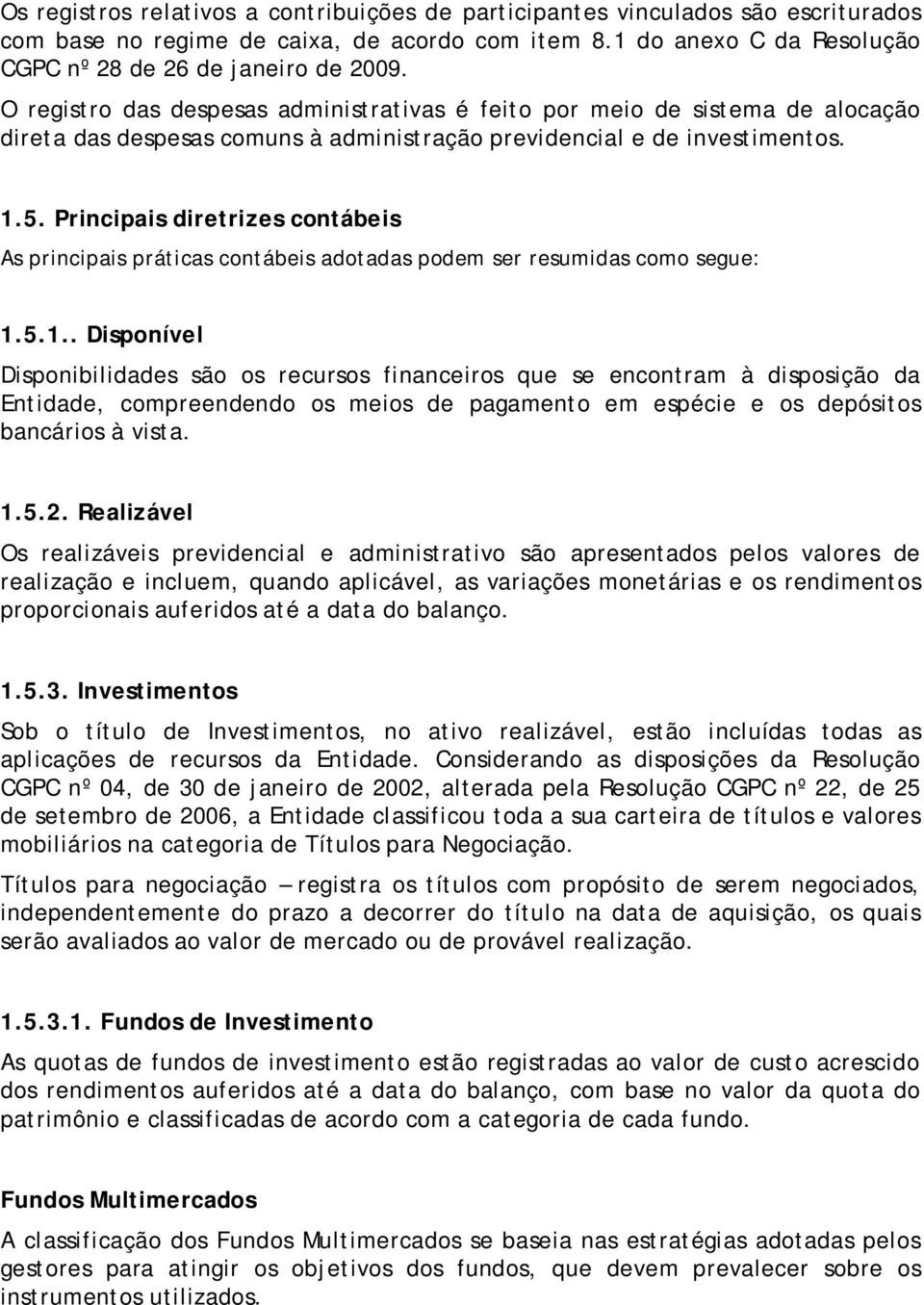 Principais diretrizes contábeis As principais práticas contábeis adotadas podem ser resumidas como segue: 1.