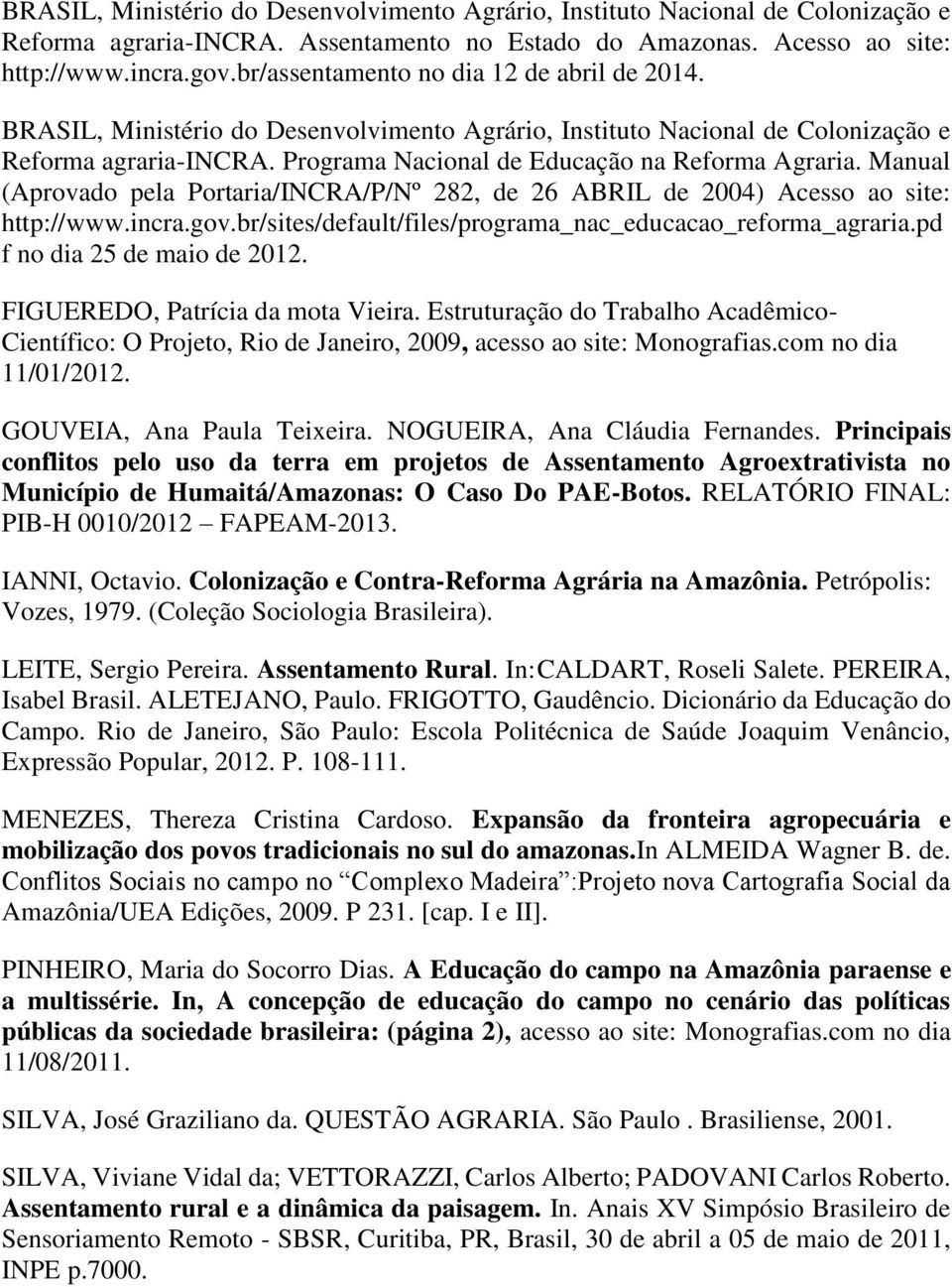 Manual (Aprovado pela Portaria/INCRA/P/Nº 282, de 26 ABRIL de 2004) Acesso ao site: http://www.incra.gov.br/sites/default/files/programa_nac_educacao_reforma_agraria.pd f no dia 25 de maio de 2012.