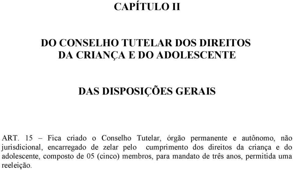 15 Fica criado o Conselho Tutelar, órgão permanente e autônomo, não jurisdicional,