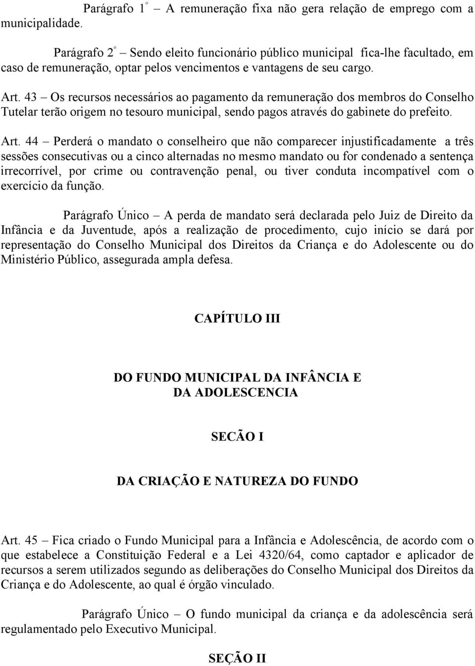 43 Os recursos necessários ao pagamento da remuneração dos membros do Conselho Tutelar terão origem no tesouro municipal, sendo pagos através do gabinete do prefeito. Art.