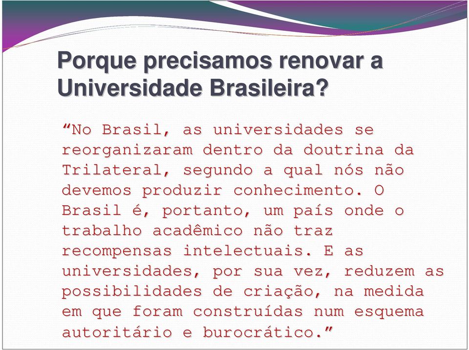 produzir conhecimento. O Brasil é,, portanto, um país s onde o trabalho acadêmico não traz recompensas intelectuais.