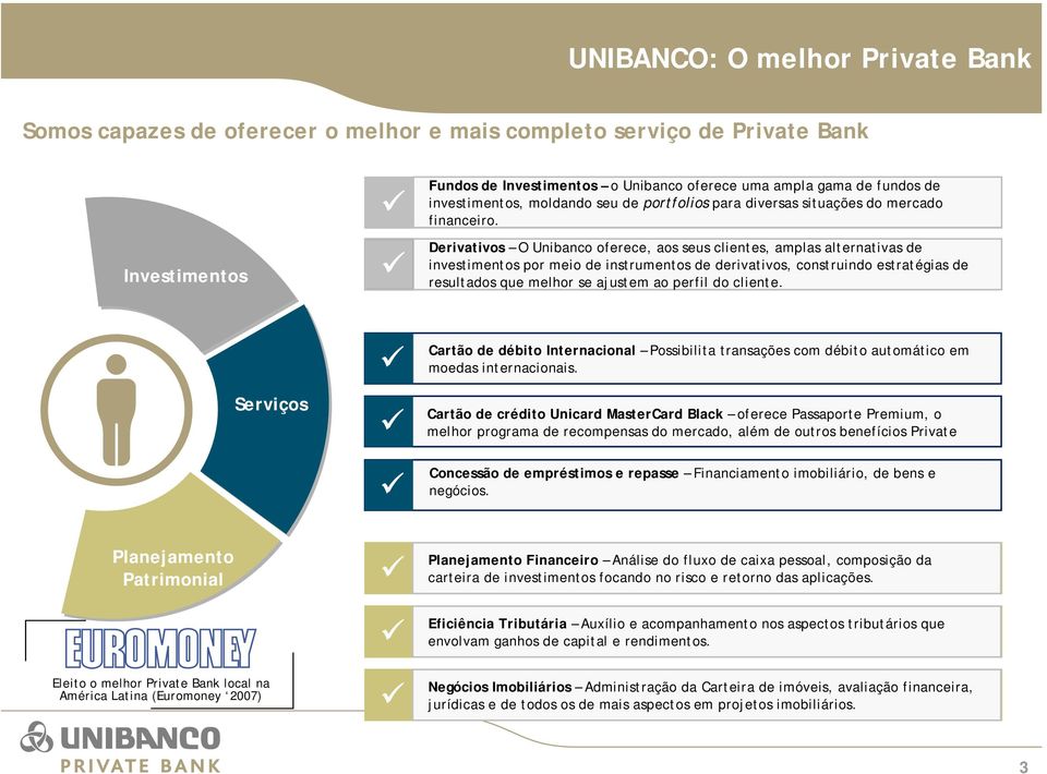 Derivativos O Unibanco oferece, aos seus clientes, amplas alternativas de investimentos por meio de instrumentos de derivativos, construindo estratégias de resultados que melhor se ajustem ao perfil
