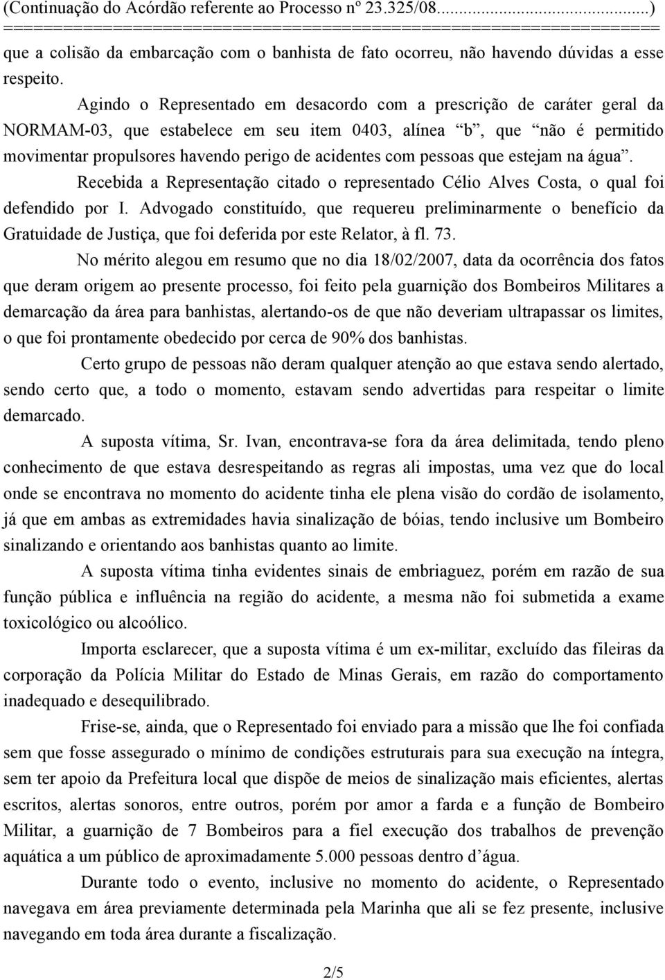 com pessoas que estejam na água. Recebida a Representação citado o representado Célio Alves Costa, o qual foi defendido por I.