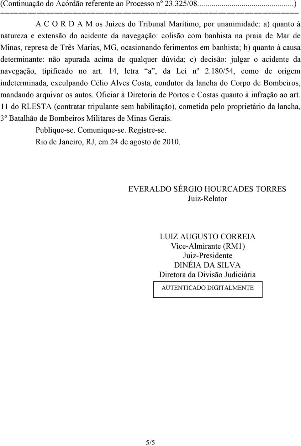 180/54, como de origem indeterminada, exculpando Célio Alves Costa, condutor da lancha do Corpo de Bombeiros, mandando arquivar os autos.