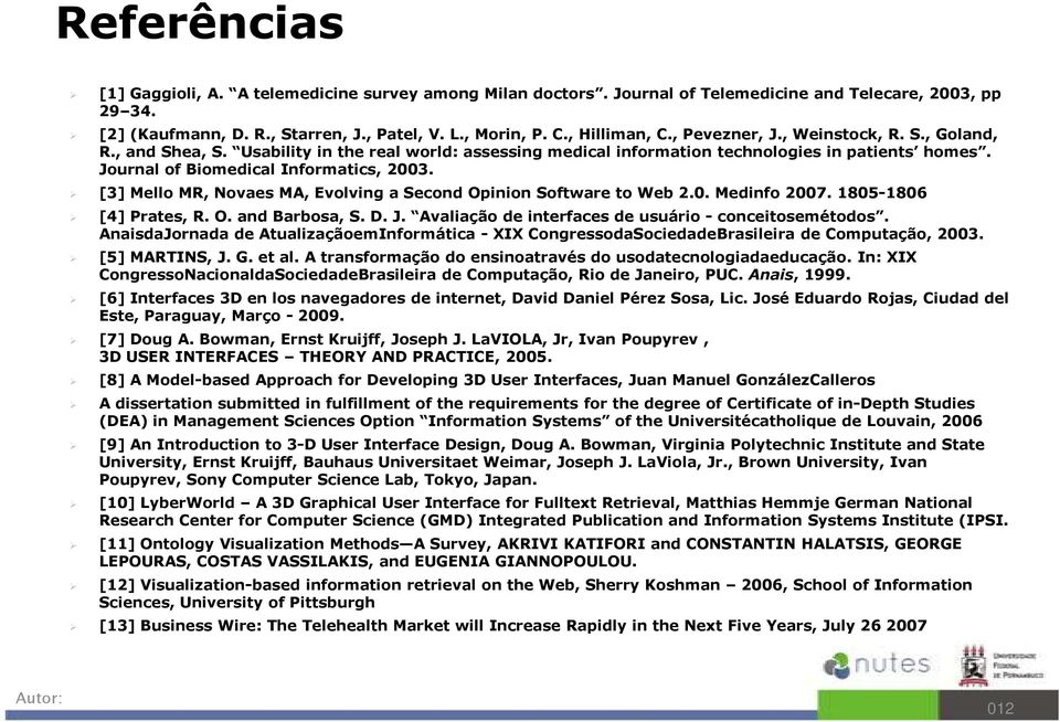 Journal of Biomedical Informatics, 2003. [3] Mello MR, Novaes MA, Evolving a Second Opinion Software to Web 2.0. Medinfo 2007. 1805-1806 [4] Prates, R. O. and Barbosa, S. D. J.