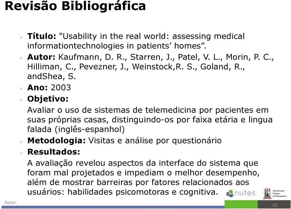 Ano: 2003 Objetivo: Avaliar o uso de sistemas de telemedicina por pacientes em suas próprias casas, distinguindo-os por faixa etária e lingua falada (inglês-espanhol)