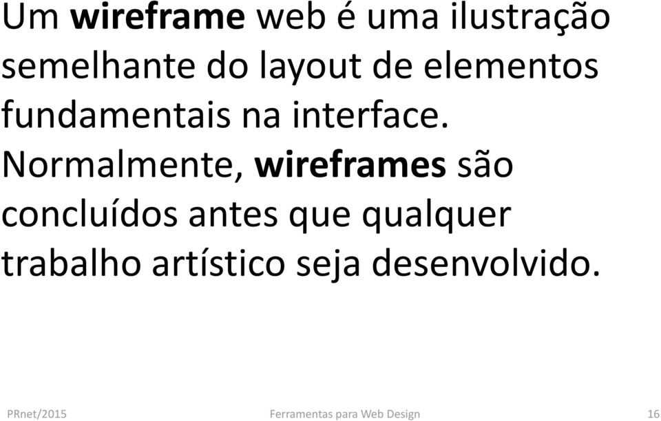 Normalmente, wireframes são concluídos antes que