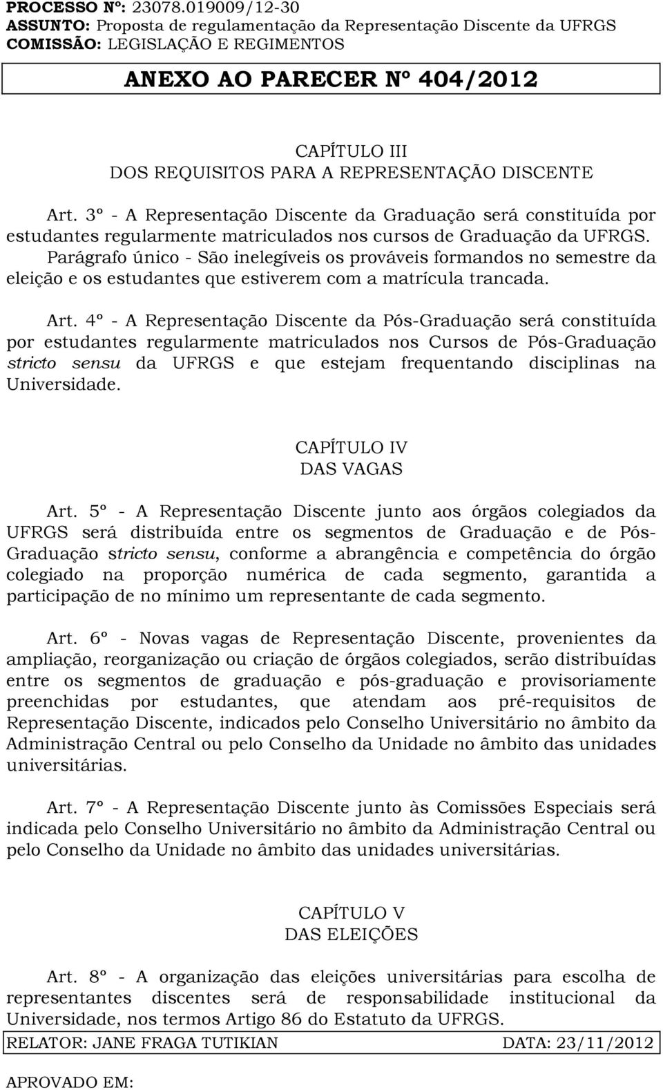 4º - A Representação Discente da Pós-Graduação será constituída por estudantes regularmente matriculados nos Cursos de Pós-Graduação stricto sensu da UFRGS e que estejam frequentando disciplinas na