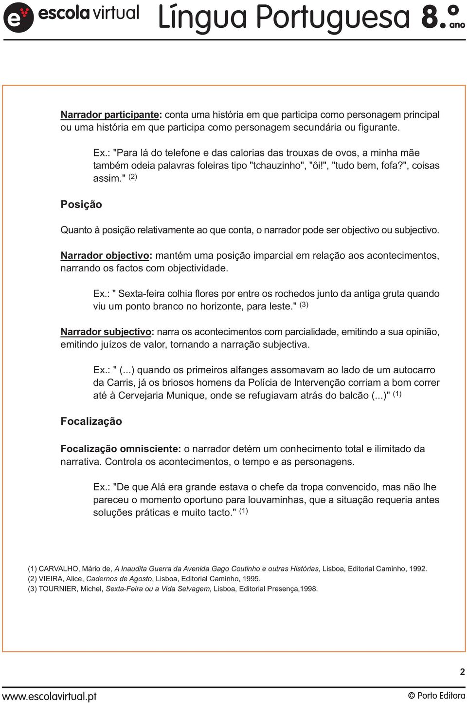 " (2) Quanto à posição relativamente ao que conta, o narrador pode ser objectivo ou subjectivo.