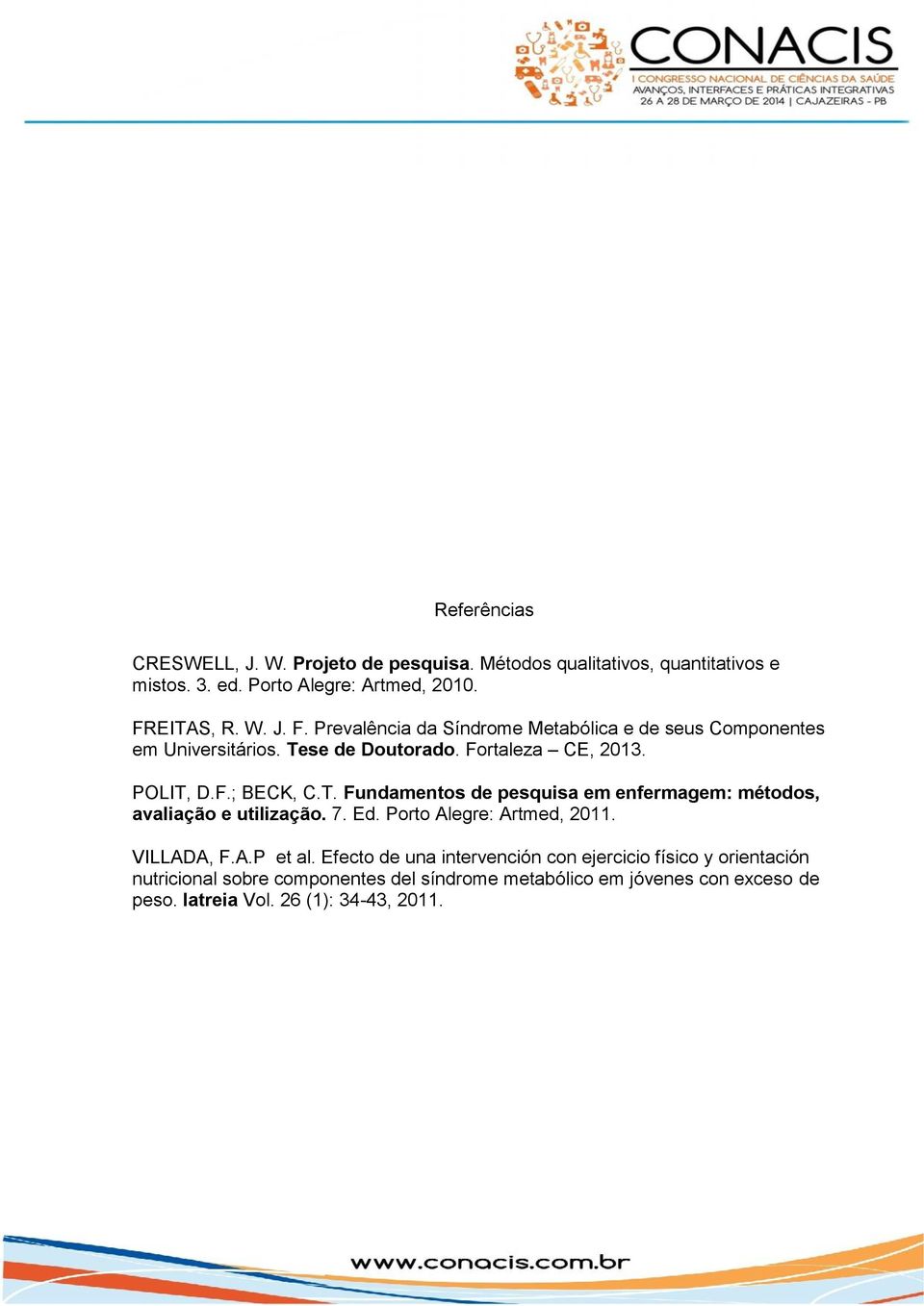 T. Fundamentos de pesquisa em enfermagem: métodos, avaliação e utilização. 7. Ed. Porto Alegre: Artmed, 2011. VILLADA, F.A.P et al.