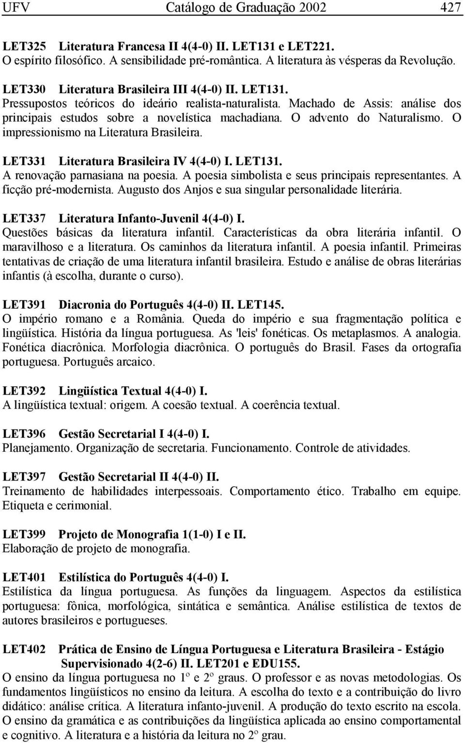 O advento do Naturalismo. O impressionismo na Literatura Brasileira. LET331 Literatura Brasileira IV 4(4-0) I. LET131. A renovação parnasiana na poesia.