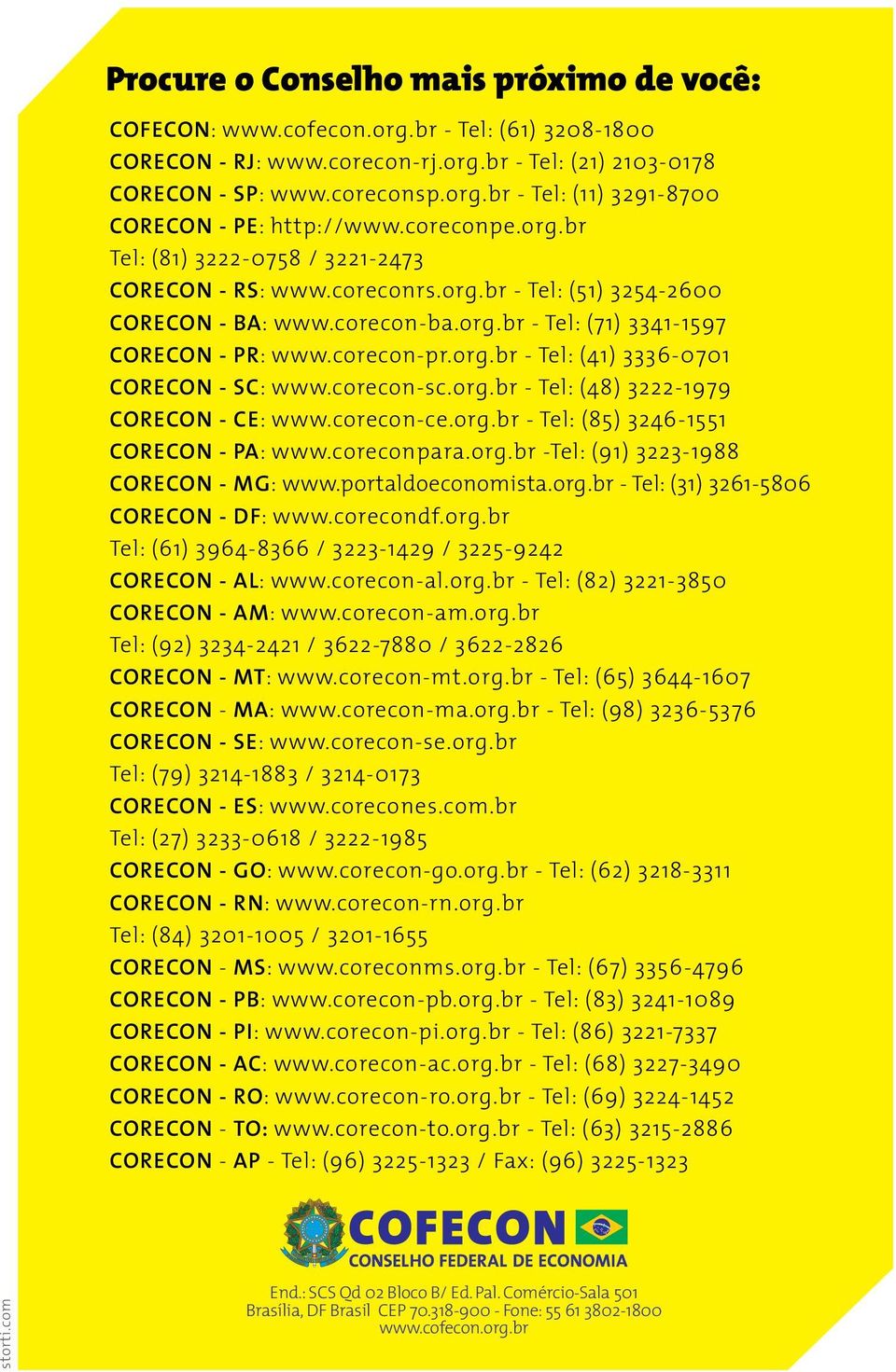 corecon-sc.org.br - Tel: (48) 3222-1979 CORECON - CE: www.corecon-ce.org.br - Tel: (85) 3246-1551 CORECON - PA: www.coreconpara.org.br -Tel: (91) 3223-1988 CORECON - MG: www.portaldoeconomista.org.br - Tel: (31) 3261-5806 CORECON - DF: www.