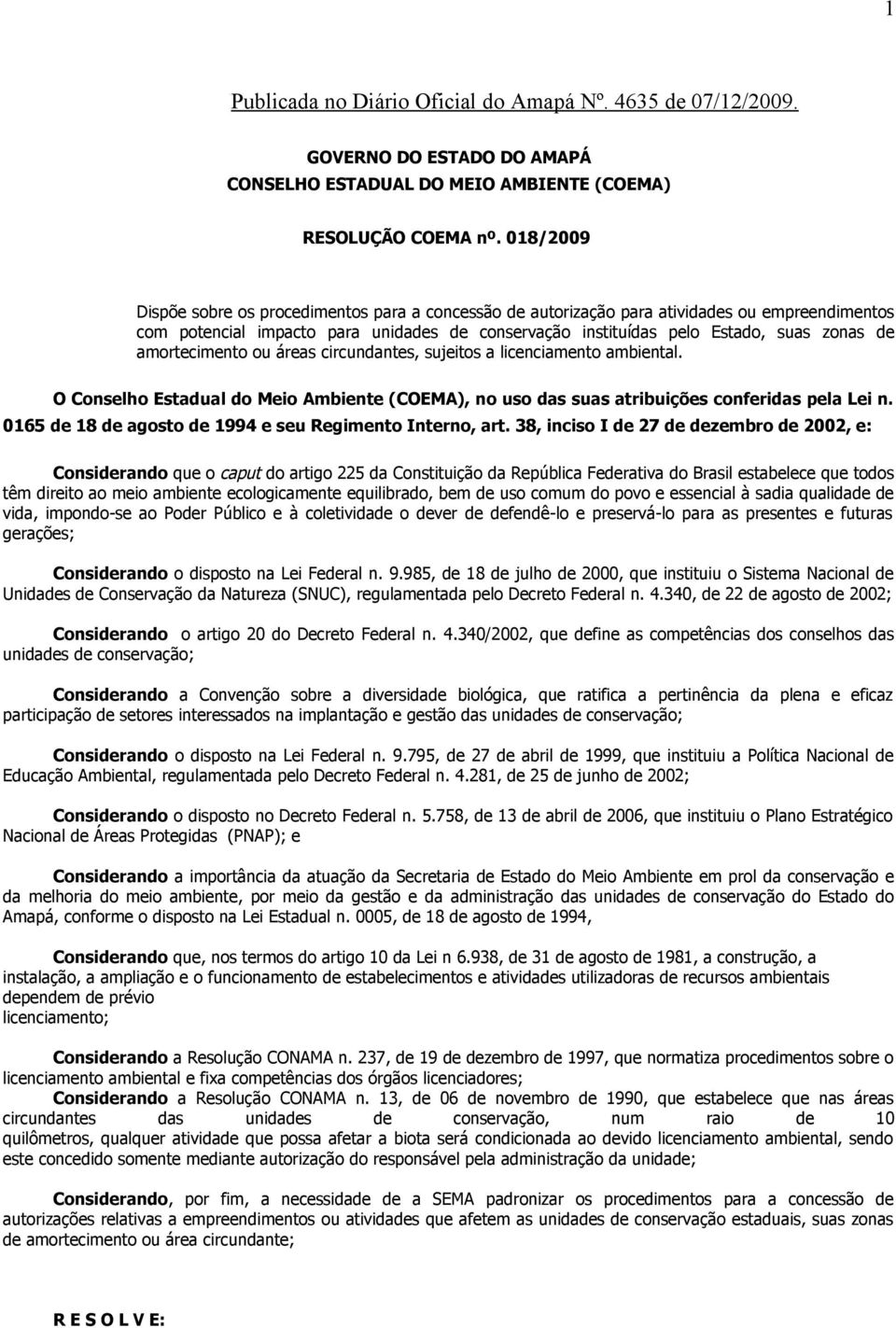 amortecimento ou áreas circundantes, sujeitos a licenciamento ambiental. O Conselho Estadual do Meio Ambiente (COEMA), no uso das suas atribuições conferidas pela Lei n.