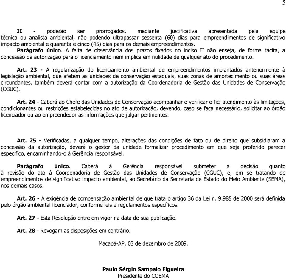 A falta de observância dos prazos fixados no inciso II não enseja, de forma tácita, a concessão da autorização para o licenciamento nem implica em nulidade de qualquer ato do procedimento. Art.